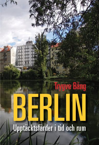 Trygve Bång : Berlin : upptäcktsfärder i tid och rum