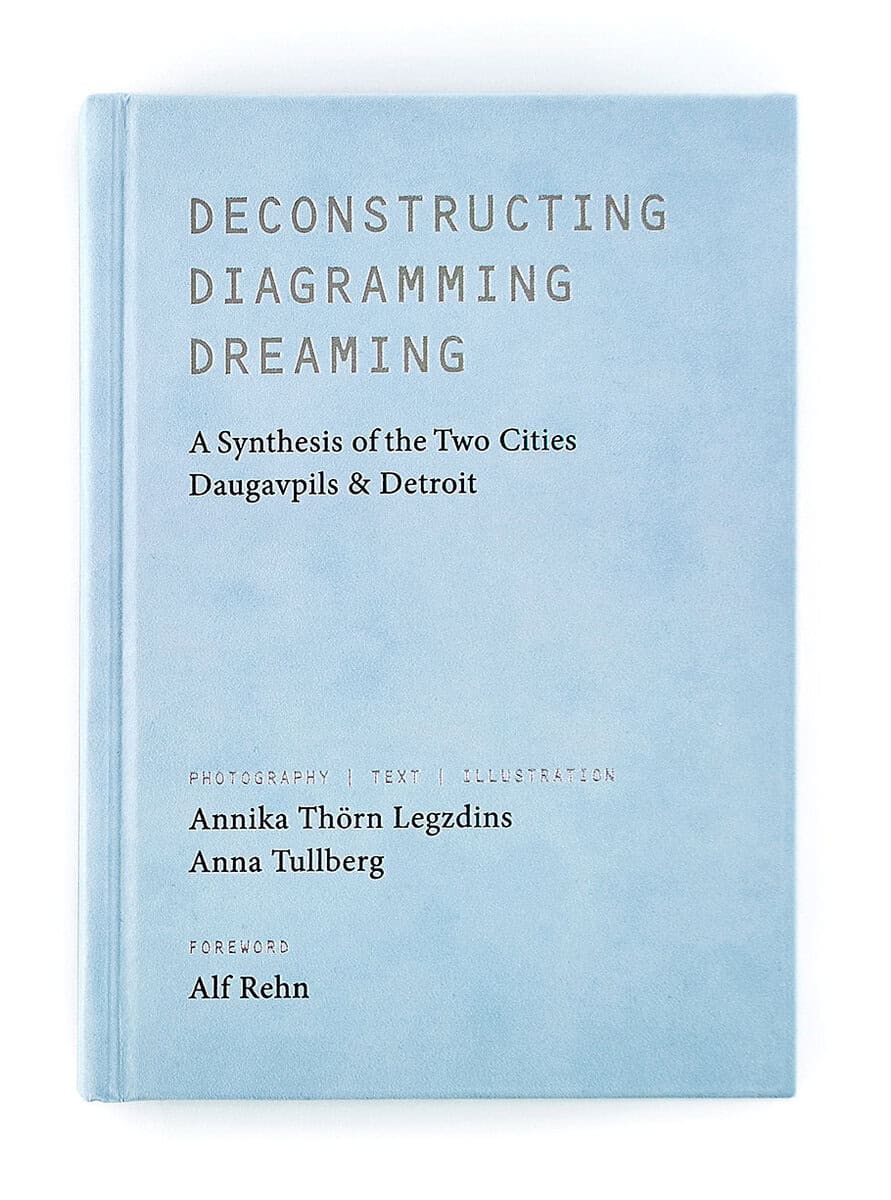 Tullberg, Anna ; Thörn Legzdins, Annika : Deconstructing, diagramming, dreaming : a synthesis of the two cities Daugavpils & Detroit