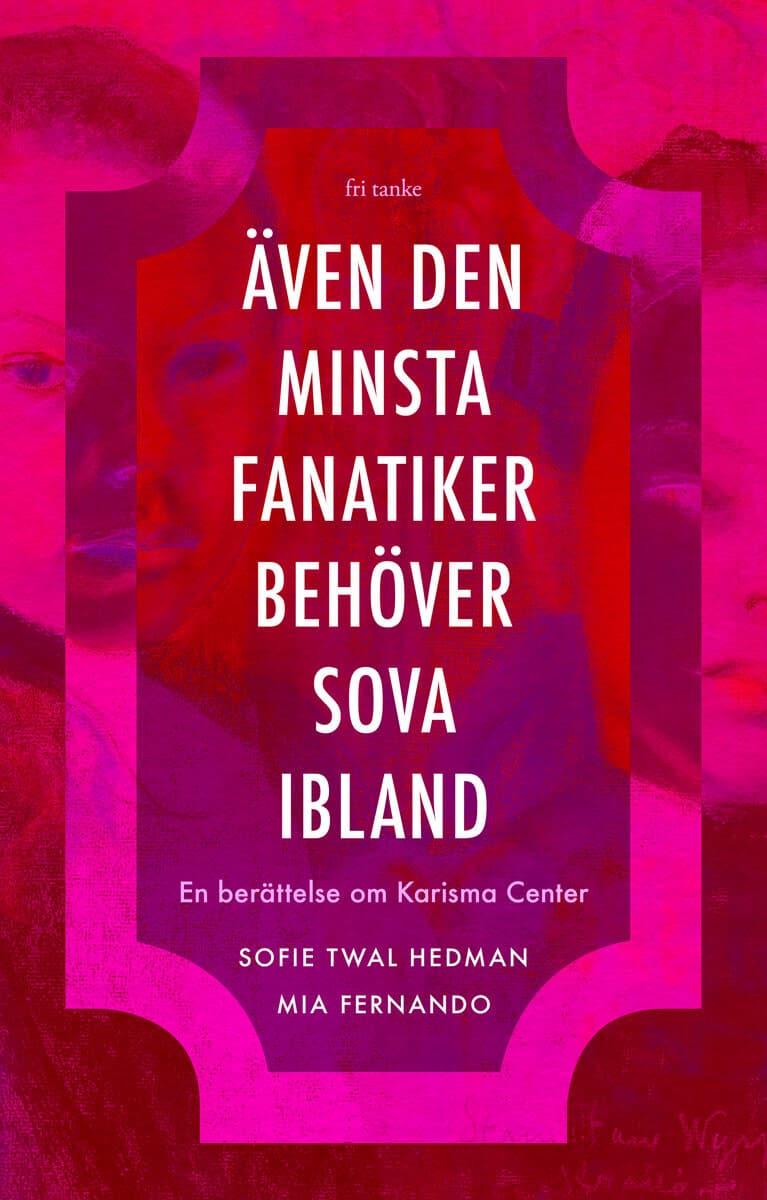 Twal Hedman, Sofie ; Fernando, Mia : Även den minsta fanatiker behöver sova ibland : en berättelse om Karisma Center