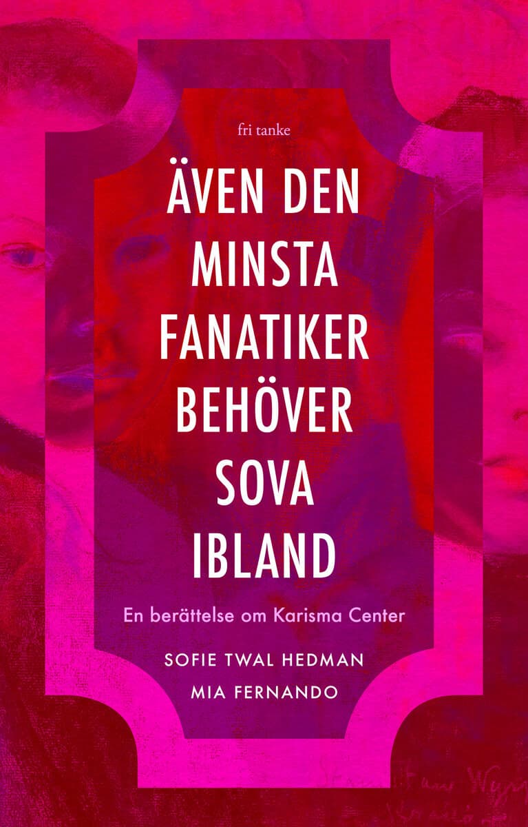 Twal Hedman, Sofie ; Fernando, Mia : Även den minsta fanatiker behöver sova ibland : en berättelse om Karisma Center