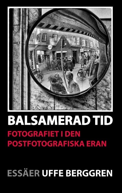 Uffe Berggren : Balsamerad tid : Fotografiet i den postfotografiska eran