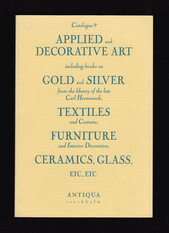 Ulf Egelius : Antikvariat Antiqua Catalogue 9, 1992. Applied and decorative art including books on gold and silver from the library of the late Carl Hernmarck, textiles and costume, furniture and interior decoration, ceramics, glass, etc., etc. compiled by J Dahlberg