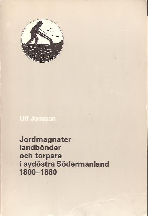 Ulf Jonsson : Jordmagnater, landbönder och torpare i sydöstra Södermanland 1800-1880