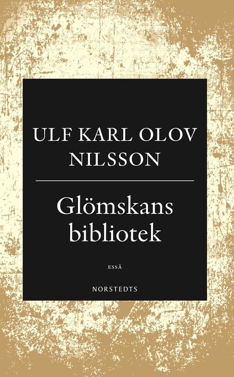 Ulf Karl Olov Nilsson : Glömskans bibliotek : en essä om demens, vansinne och litteratur