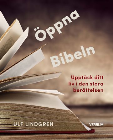 Ulf Lindgren : Öppna Bibeln : upptäck ditt liv i den stora berättelsen