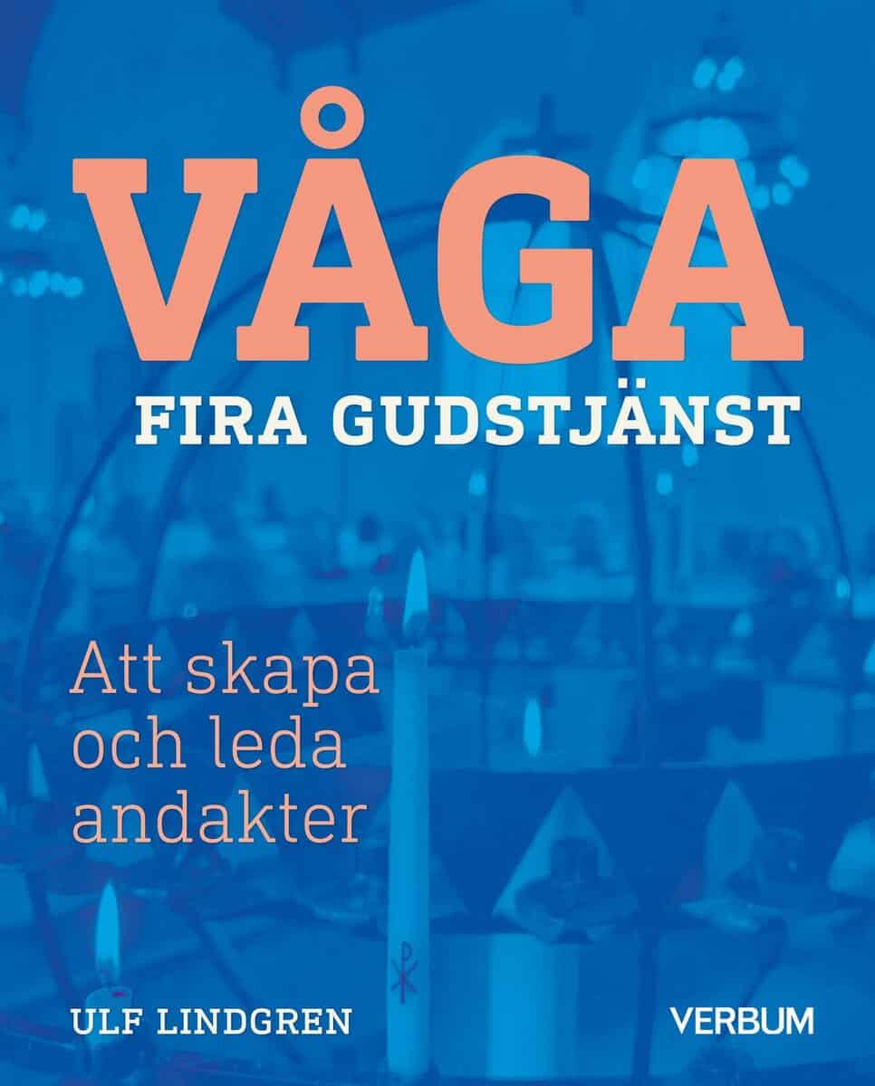 Ulf Lindgren : Våga fira gudstjänst : att skapa och leda andakter