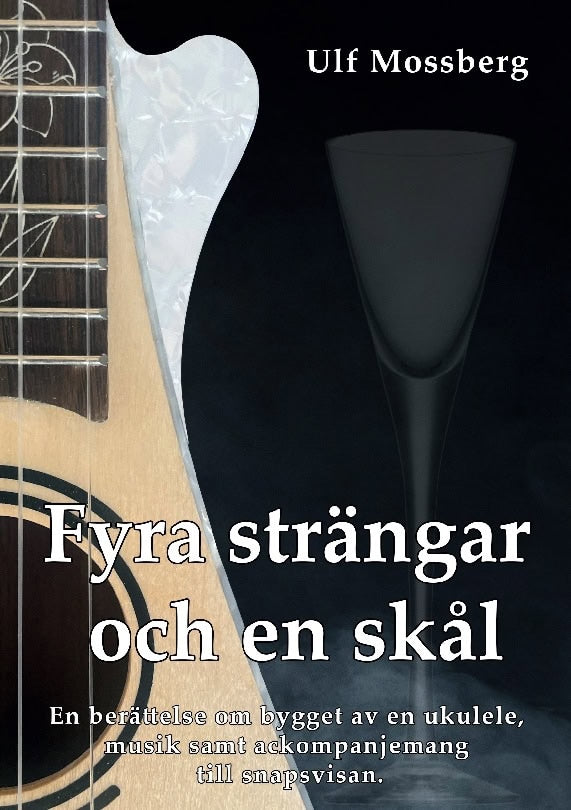 Ulf Mossberg : Fyra strängar och en skål : en berättelse om bygget av en ukulele, musik samt ackompanjemang till snapsvisan