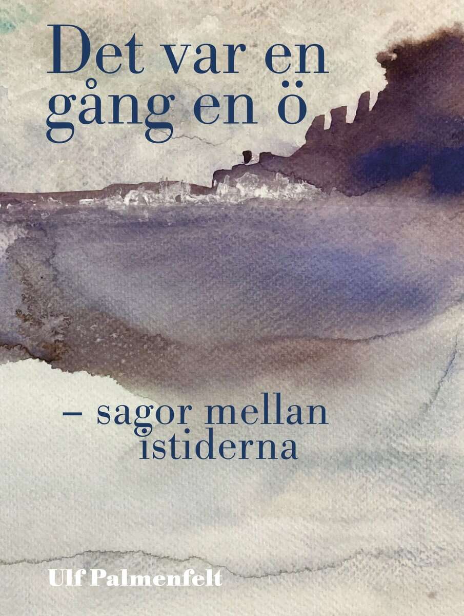 Ulf Palmenfelt : Det var en gång en ö : sagor mellan istiderna