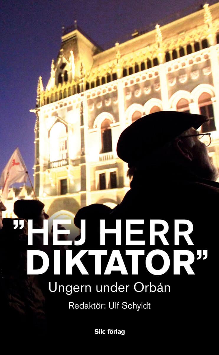 Ulf Schyldt : 'Hej Herr Diktator' : Ungern under Orbán