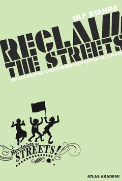 Ulf Stahre : Reclaim the streets : om gatufester, vägmotstånd och rätten till staden