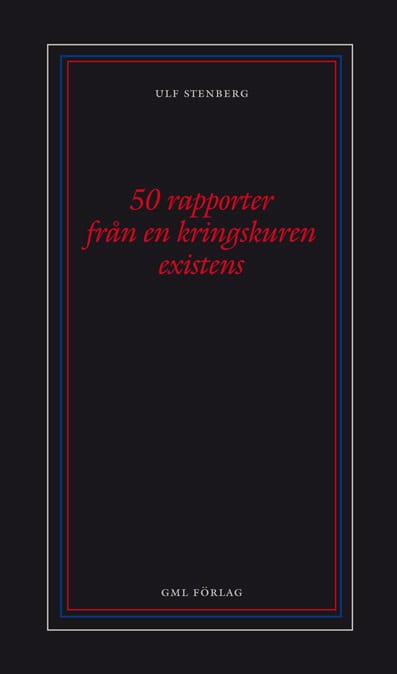 Ulf Stenberg : 50 rapporter från en kringskuren existens