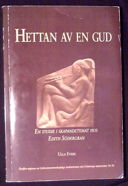 Ulla Evers : Hettan av en Gud En studie i skapande temat hos Edith Södergran