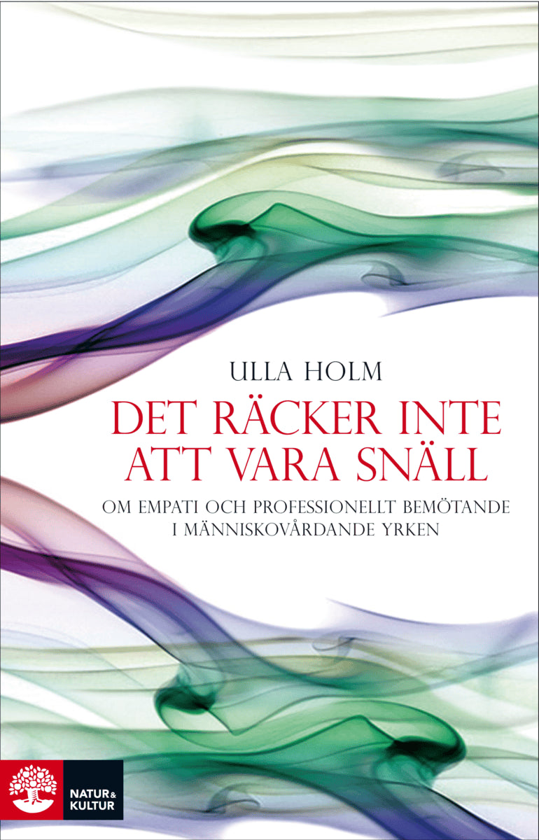 Ulla Holm : Det räcker inte att vara snäll : förhållningssätt, empati och psykologiska strategier hos läkare och andra professionella hjälpare