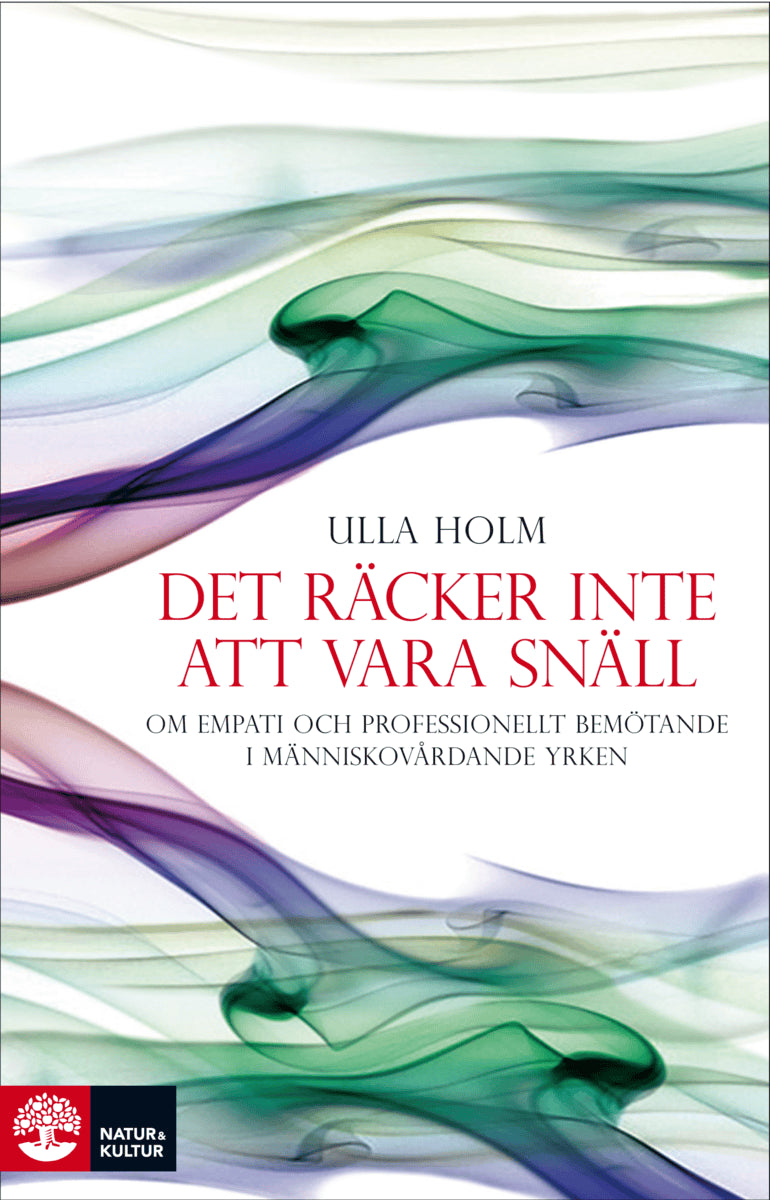 Ulla Holm : Det räcker inte att vara snäll : förhållningssätt, empati och psykologiska strategier hos läkare och andra professionella hjälpare