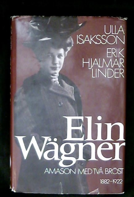 ISAKSSON, ULLA LINDER, HJALMAR ERIK. : Elin Wägner Amason med två bröst 1882-1922