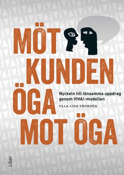 Ulla-Lisa Thordén : Möt kunden öga mot öga : nyckeln till lönsamma uppdrag genom VIVA!-modellen