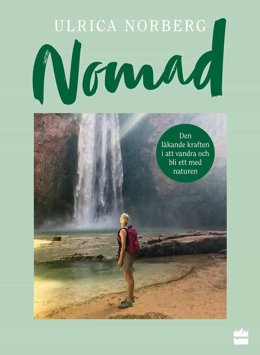 Ulrica Norberg : Nomad : den läkande kraften i att vandra och bli ett med naturen