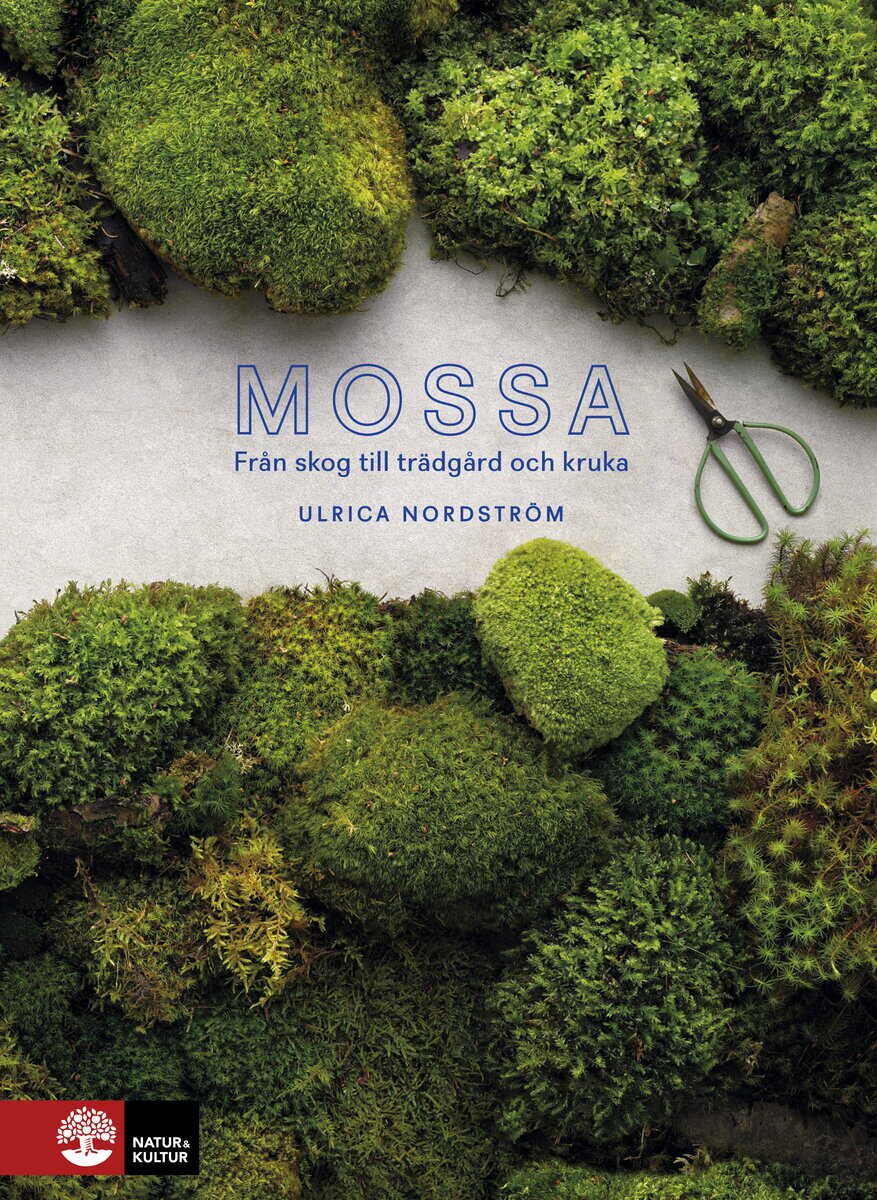 Ulrica Nordström : Mossa : från skog till trädgård och kruka