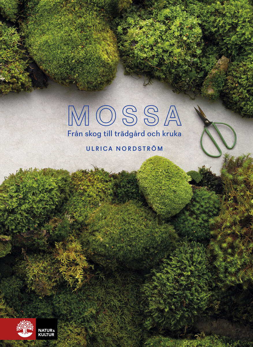 Ulrica Nordström : Mossa : från skog till trädgård och kruka