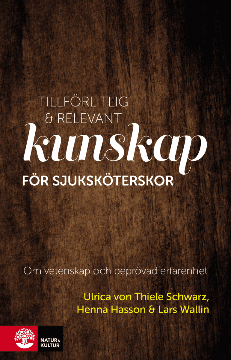 Schwarz, Ulrica von Thiele ; Hasson, Henna ; Wallin, Lars : Tillförlitlig och relevant kunskap för sjuksköterskor : om vetenskap och beprövad erfarenhet