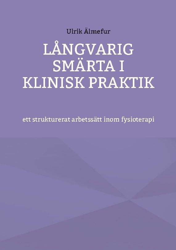 Ulrik Älmefur : Långvarig smärta i klinisk praktik - ett strukturerat arbetssätt inom fysio