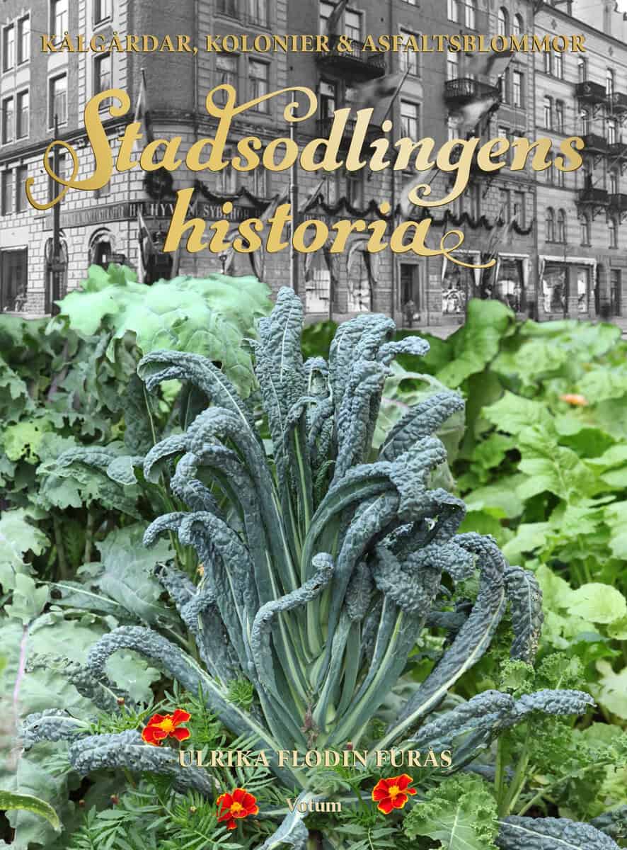 Ulrika Flodin Furås : Stadsodlingens historia : kålgårdar, kolonier & asfaltsblommor