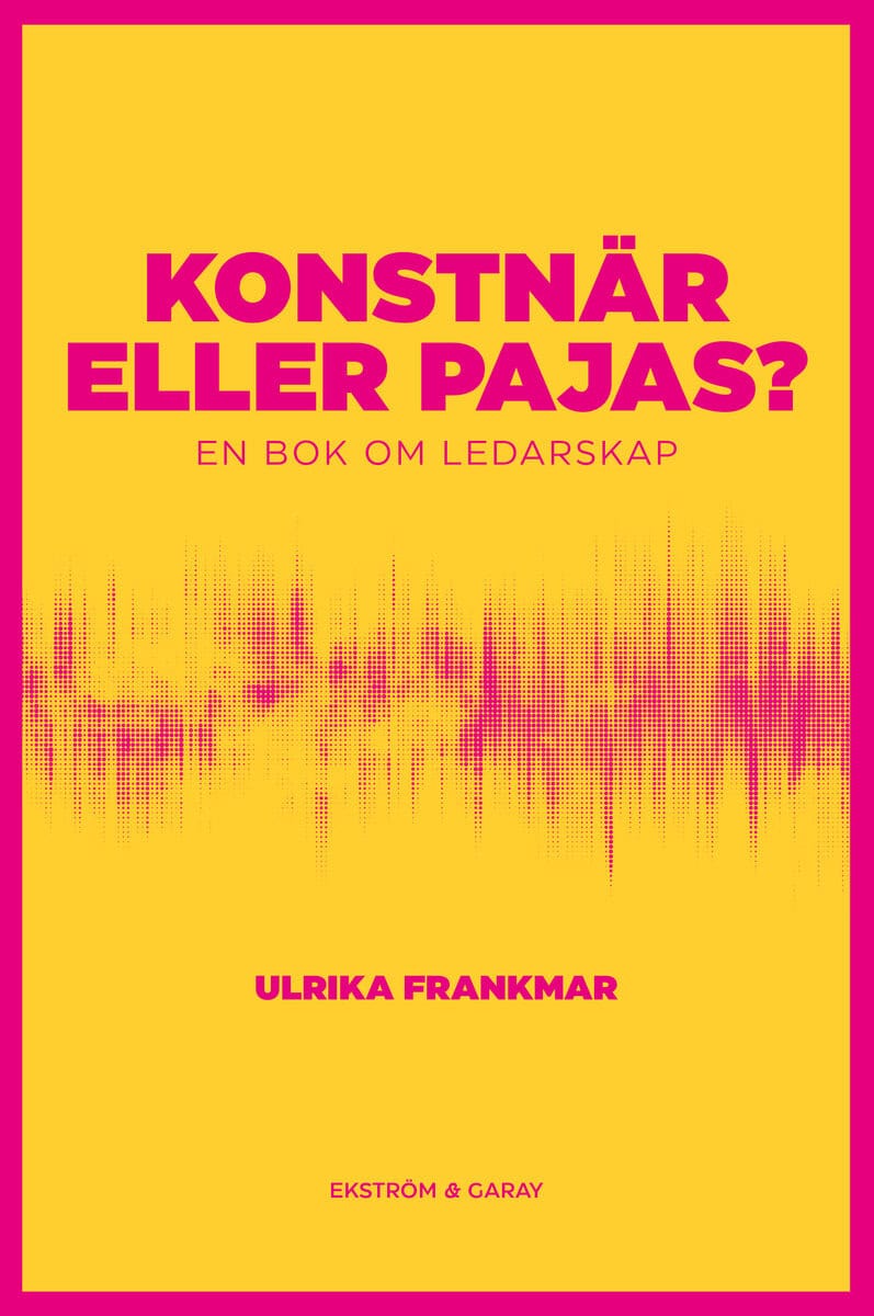 Ulrika Frankmar : Konstnär eller pajas? : en bok om ledarskap