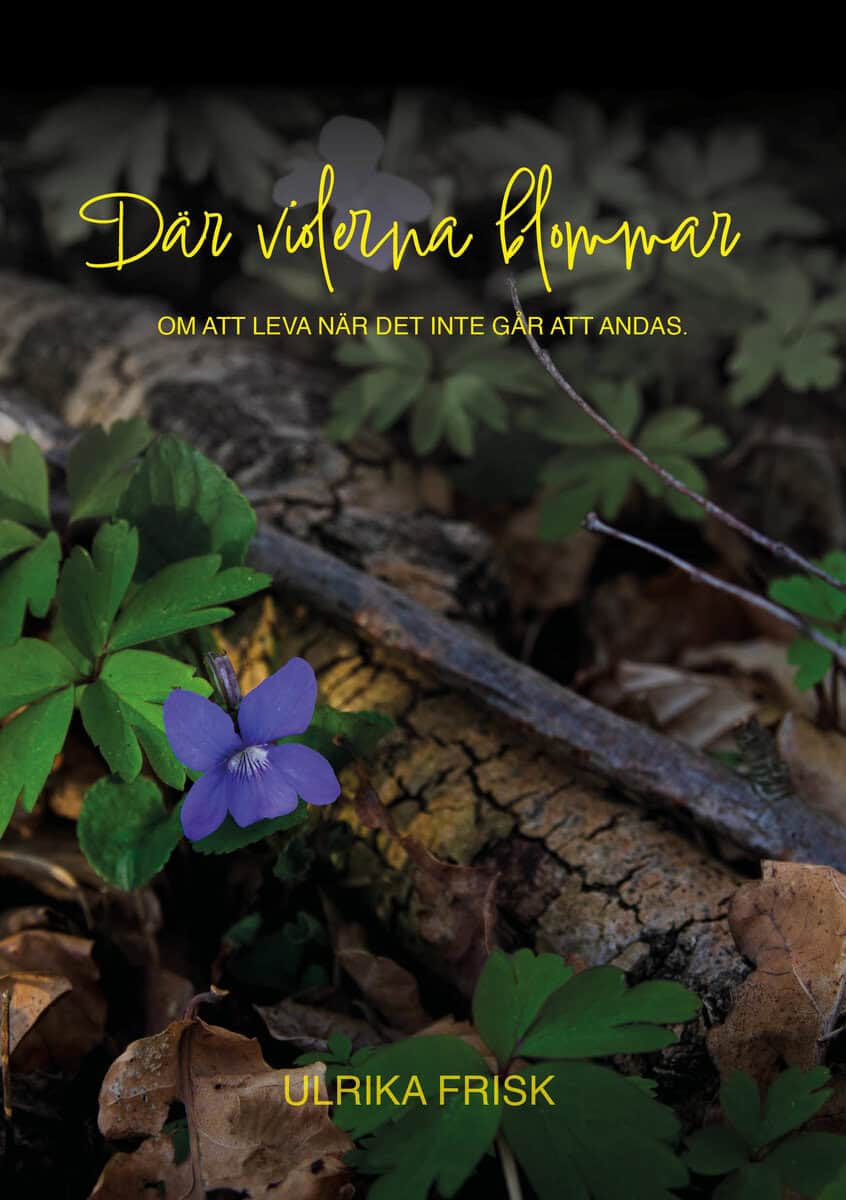 Ulrika Frisk : När violerna blommar : om att leva när det inte går att andas