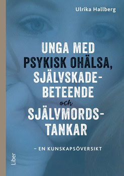 Ulrika Hallberg : Unga med psykisk ohälsa, självskadebeteende och självmordstankar : en kunskapsöversikt