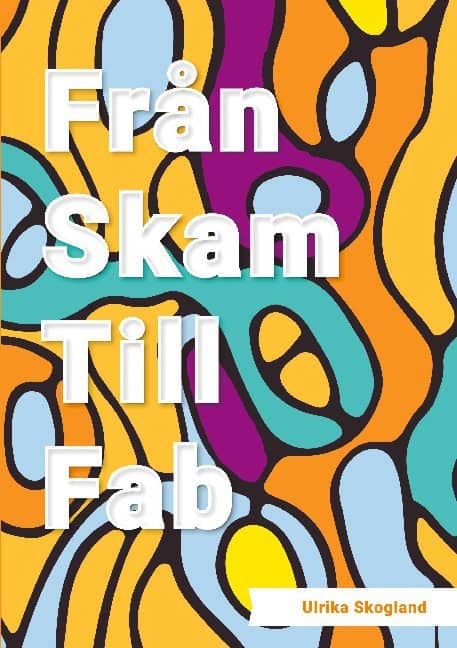 Ulrika Skogland : Från skam till fab : en bok om livsavgörande förändring