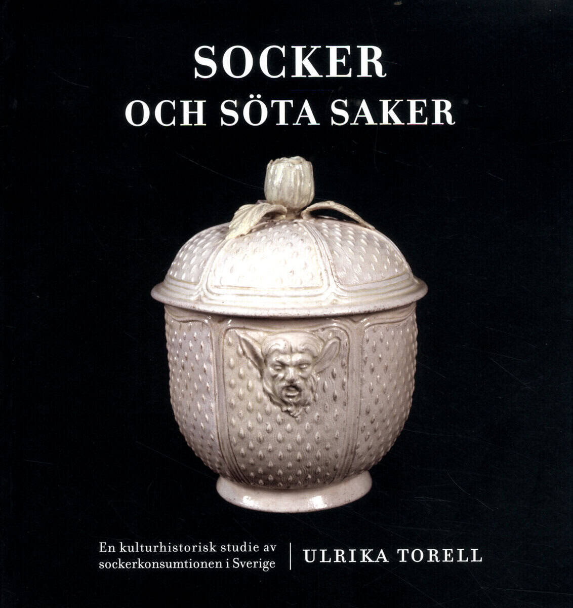Ulrika Torell : Socker och söta saker : en kulturhistorisk studie av sockerkonsumtionen i Sverige