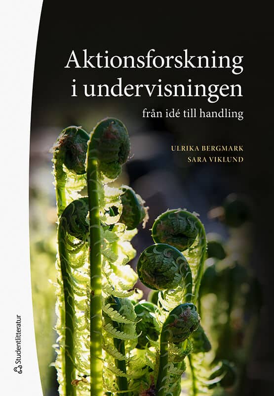Bergmark, Ulrika ; Viklund, Sara : Aktionsforskning i undervisningen : från idé till handling