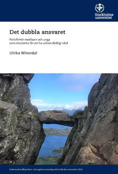 Ulrika Winerdal : Det dubbla ansvaret : polisförhör med barn och unga som misstänks för att ha utövat dödligt våld