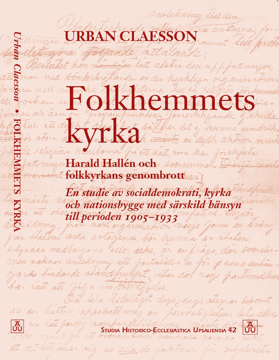Urban Claesson : Folkhemmets kyrka : Harald Hallén och folkkyrkans genombrott. En studie av socialdemokrati, kyrka och nationsbygge med särskild hänsyn till perioden 1905-1933