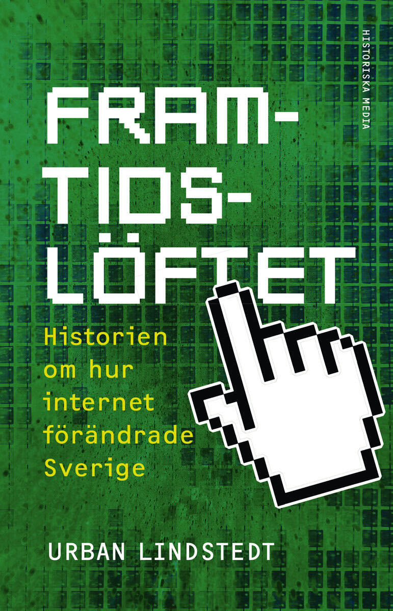 Urban Lindstedt : Framtidslöftet : historien om hur internet förändrade Sverige