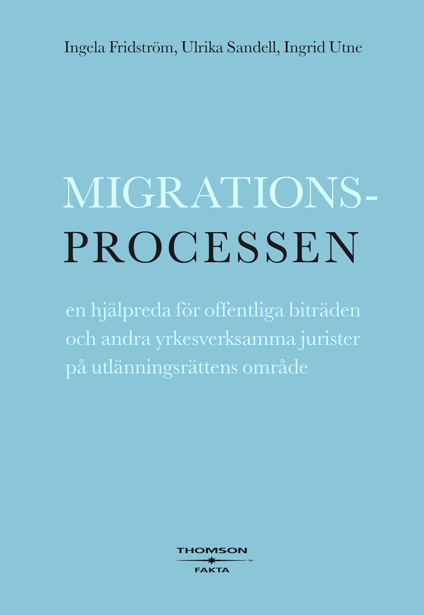 Utne, Ingrid ; Sandell, Ulrika ; Fridström, Ingela : Migrationsprocessen : en hjälpreda för offentliga biträden och andra yrkesverksamma jurister på utlänningsrättens område