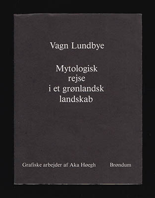 Vagn Lundbye : Mytologisk rejse i et grønlandsk landskab. Grafiske arbejder af Aka Høegh