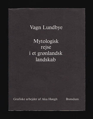 Vagn Lundbye : Mytologisk rejse i et grønlandsk landskab. Grafiske arbejder af Aka Høegh