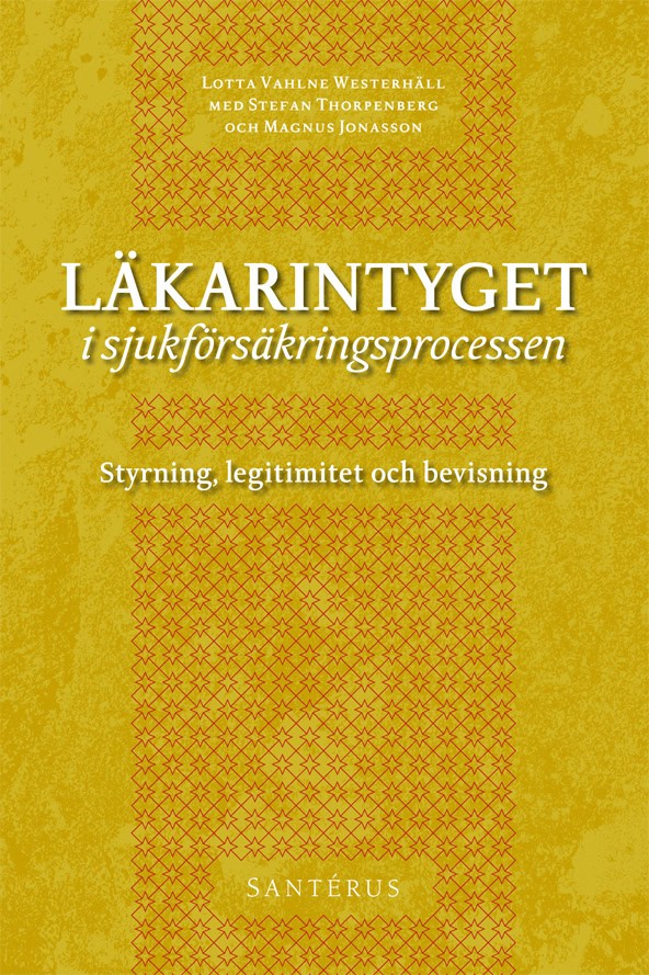 Vahlne Westerhäll, Lotta ; Thorpenberg, Stefan ; Jonasson, Magnus : Läkarintyget i sjukförsäkringsprocessen : styrning, legitimitet och bevisning