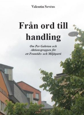 Valentin Sevéus : Från ord till handling : om Per Gahrton och Aktionsgruppen för ett Framtids- och Miljöparti