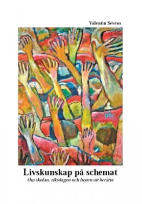 Valentin Sevéus : Livskunskap på schemat : om skolan, riksdagen och lusten att berätta