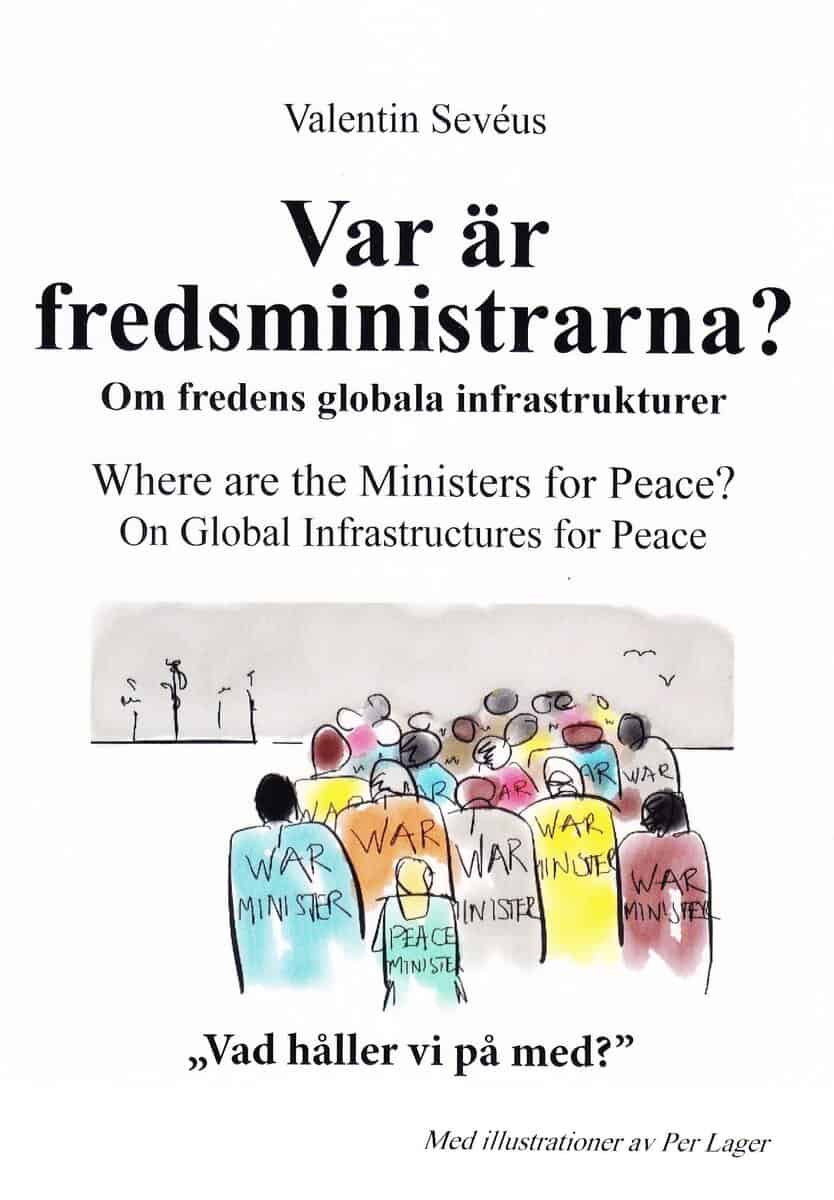 Valentin Sevéus : Var är fredsministrarna? : om fredens globala infrastruktur / Where are the ministers for peace? : on global infrastructures for peace
