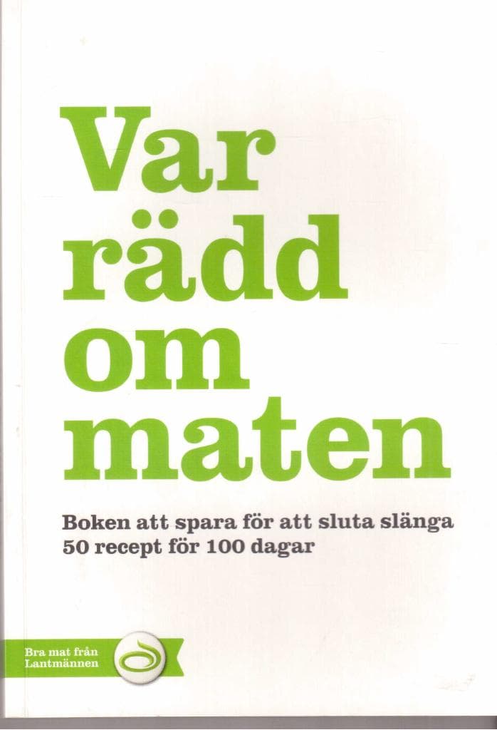 Var rädd om maten. Boken att spara för att sluta slänga. 50 recept för 100 dagar