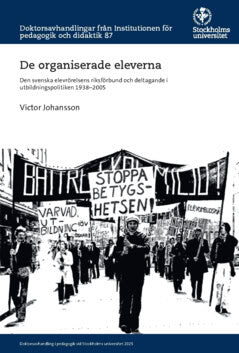 Victor Johansson : De organiserade eleverna : den svenska elevrörelsens riksförbund och deltagande i utbildningspolitiken 1938–2005
