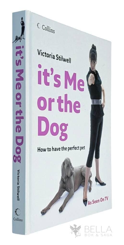 Victoria Stillwell : It's Me or the Dog - How to have the Perfect Pet