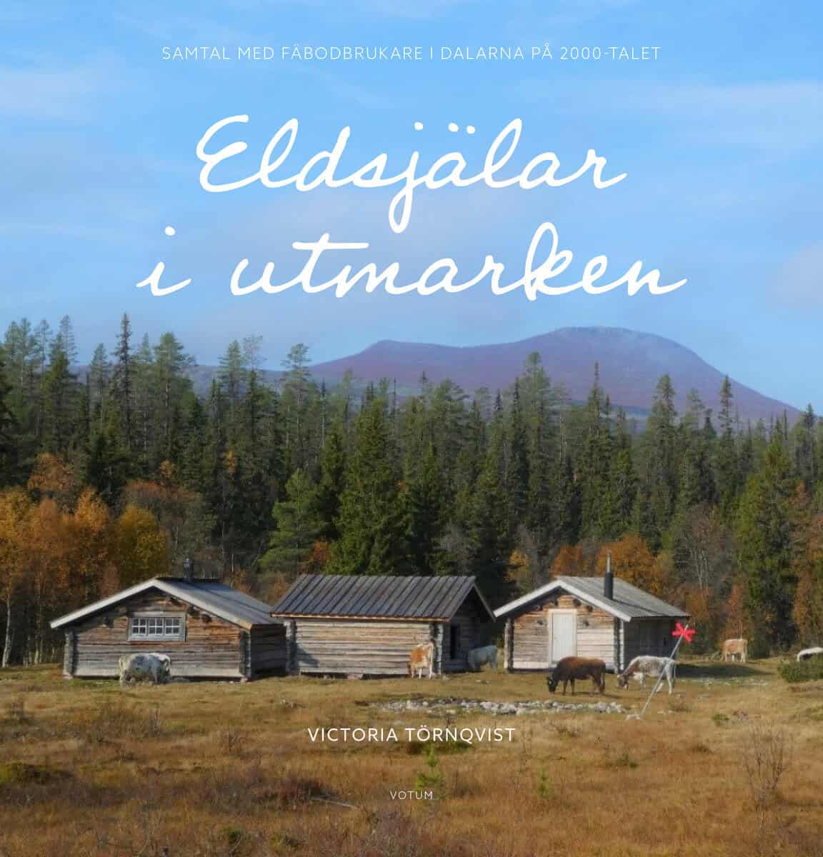 Victoria Törnqvist : Eldsjälar i utmarken : samtal med fäbodbrukare i Dalarna på 2000-talet
