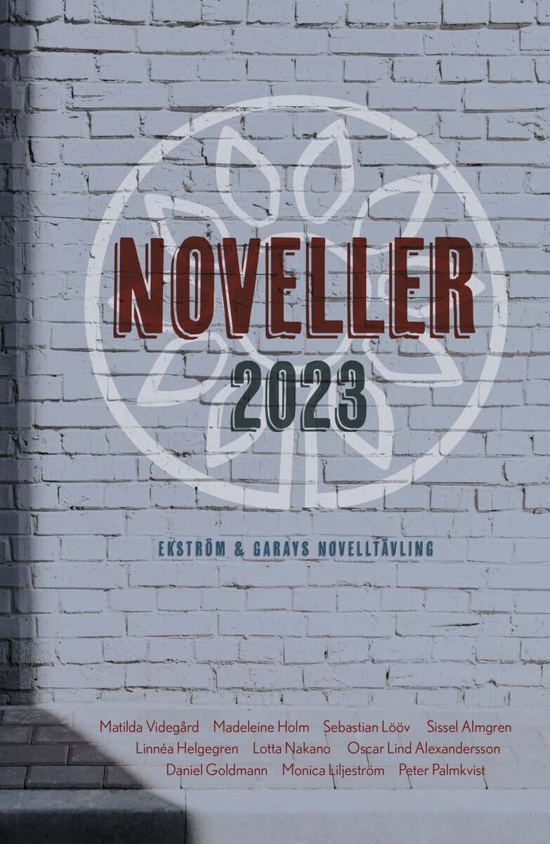 Videgård, Matilda ; Holm, Madeleine ; Lööv, Sebastian ; Almgren, Sissel ; Helgegren, Linnea ; Nakano, Lotta ; Goldmann, Daniel ; Lind Alexandersson, Oscar ; Liljeström, Monica ; Palmqvist, Peter : Noveller 2023