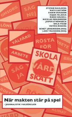 Vigsø, Orla ; Ekström, Mats ; Dahlberg, Stefan ; Eriksson, Karin ; Falasca, Kajsa ; Strömbäck, Jesper ; Grusell, Marie ; Öhberg, Patrik ; Håkansson, Nicklas : När makten står på spel : journalistik i valrörelser
