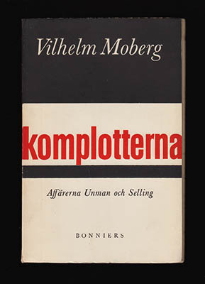 Vilhelm Moberg : Komplotterna. Affärerna Unman och Selling