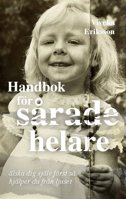 Viveka Eriksson : Handbok för sårade helare : älska dig själv först så hjälper du från ljuset